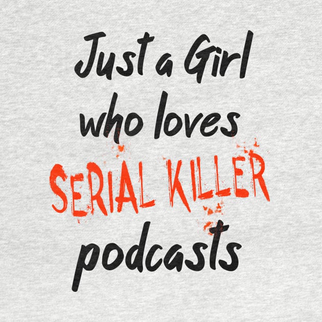 Just A Girl Who Loves Serial Killer Podcasts by Foxxy Merch